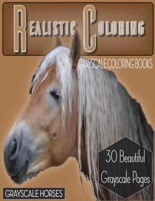 Realistic Coloring Grayscale Horses: Realistic Coloring Grayscale Horses (Grayscale Animals) (Grayscale Animals Coloring Book) (Adult Coloring Books) ... (Realistic Coloring Books) (Grayscale Pages)