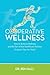 Cooperative Wellness: How to Achieve Wellness and Be Part of the Healthcare Solution (It’s Easier Than You Think!)