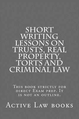 Short Writing Lessons on Trusts, Real property, Torts and Criminal law: This book strictly for direct Exam prep. It is not an outline.