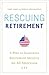 Rescuing Retirement: A Plan...