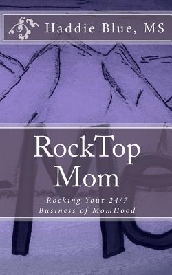 RockTop Mom: Rocking Your 24/7 Business of MomHood