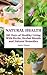 Natural Health: 365 Days of Healthy Living With Herbs, Herbal Blends and Natural Remedies: (Complete Guide To Natural Healing, The Science Of Natural Healing) ... Herb Garden, Books On Natural Healing)
