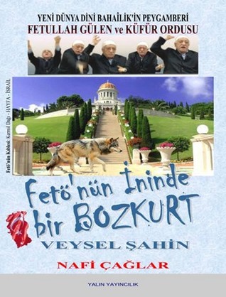 Fetö'nün İninde Bir Bozkurt (Veysel Şahin Yeni Dünya Dini Bahailik'in Peygamberi Fetullah Gülen ve Küfür Ordusu)