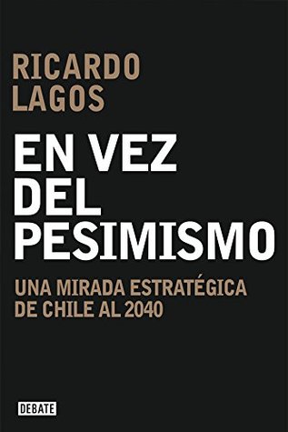En vez del pesimismo: Una mirada estratégica de Chile al 2040 (Spanish Edition)