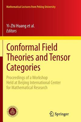 Conformal Field Theories and Tensor Categories: Proceedings of a Workshop Held at Beijing International Center for Mathematical Research (Mathematical Lectures from Peking University)