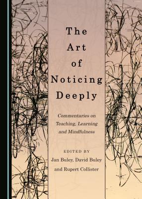 The Art of Noticing Deeply: Commentaries on Teaching, Learning and Mindfulness