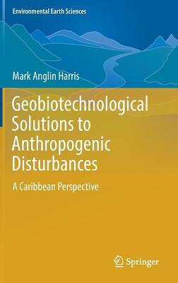 Geobiotechnological Solutions to Anthropogenic Disturbances: A Caribbean Perspective (Environmental Earth Sciences)