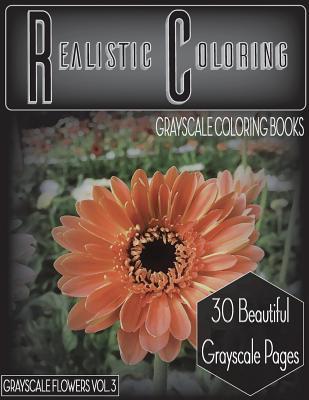Realistic Coloring Grayscale Flowers Vol.3: Realistic Coloring Grayscale Coloring Books Grayscale Flowers Vol.3 (Grayscale Flowers)(Adult Coloring ... (Grayscale Pages) (Grayscale Flowers Series)