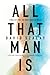 All That Man Is