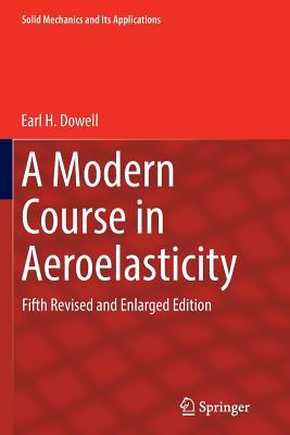 A Modern Course in Aeroelasticity: Fifth Revised and Enlarged Edition (Solid Mechanics and Its Applications, 217)