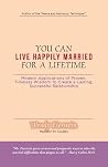 You Can Live Happily Married for a Lifetime: Modern Applications of Proven, Timeless Wisdom to Create a Lasting, Successful Relationship You Can Live Happily Married for a Lifetime: Modern Applications of Proven, Timeless Wisdom to Create a Lasting, Successful Relationship