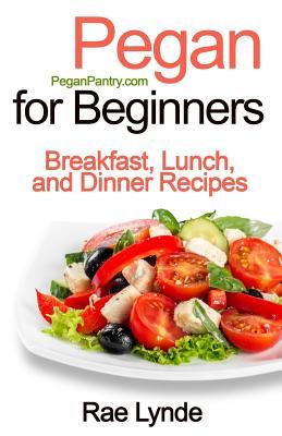 Pegan for Beginners: Breakfast, Lunch, and Dinner Recipes (Pegan Pantry Diet Cookbooks)