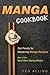 Manga Cookbook - Get Ready for Mastering Manga Recipes by Ted Alling