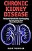 Chronic Kidney Disease: The Essential Guide To CKD - Learn Everything You Need To Know About Chronic Kidney Disease (Chronic Kidney Disease, Kidney Stones, CKD)