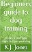 Beginners guide to dog trai...