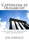 Capitalism as Oligarchy: 5,000 years of diversion and suppression Capitalism as Oligarchy: 5,000 years of diversion and suppression