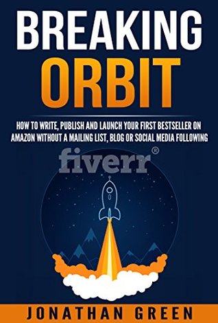 Breaking Orbit: How to Write, Publish and Launch Your First Bestseller on Amazon Without a Mailing List, Blog or Social Media Following (Kindle Edition)