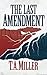 The Last Amendment by T.A. Miller The Last Amendment by T.A. Miller