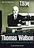Thomas Waston SR. Con Người Phi Thường & Cỗ Máy IBM
