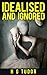 Idealised and Ignored
