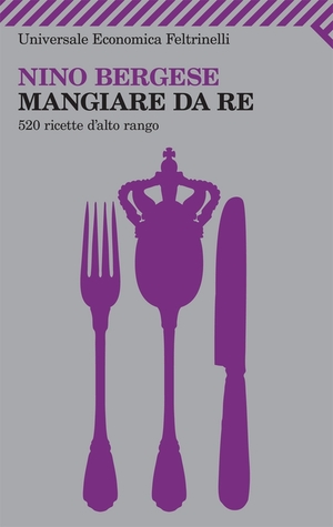Mangiare da re: 500 ricette d'alto rango