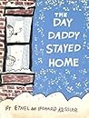 The Day Daddy Stayed Home The Day Daddy Stayed Home