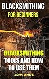 Blacksmithing For Beginners: Blacksmithing Tools And How To Use Them
