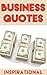 Business Quotes: Inspirational Quotes for Business, Marketing, and Sales. (Best Quotes Book 1)