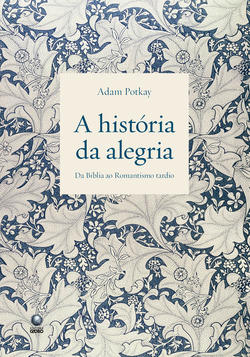 A história da alegria - Da Bíblia ao Romantismo Tardio