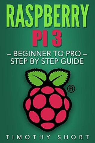 Raspberry Pi 3: Beginner to Pro – Step by Step Guide (Raspberry Pi 3 2016)