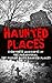 Haunted Places: Eyewitness Accounts Of The Paranormal: The Worlds Most Haunted Places (True Horror Stories Book 1)