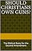 Should Christians Own Guns?...