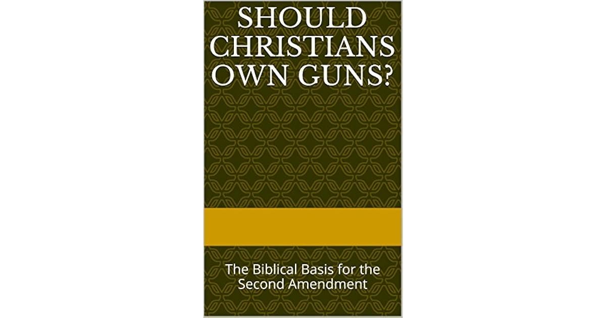 Should Christians Own Guns? The Biblical Basis for the Second