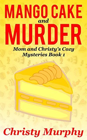 Mango Cake and Murder (Mom and Christy's Mysteries #1)