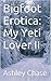Bigfoot Erotica: My Yeti Lo...