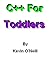 C++ for Toddlers by Kevin     O'Neill