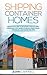 Shipping Container Homes: Definitive Guide to Designing and Building a Shipping Container Home Including Living, Traveling, and Budgeting Tips (Sustainable Living, Shipping Container, Small Home)