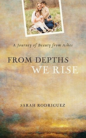 From Depths We Rise: A Journey of Beauty from Ashes (Kindle Edition)