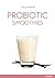 Probiotic Blends Smoothies and more: Invigorating recipes for dynamic digestion!