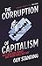 The Corruption of Capitalism: Why Rentiers Thrive and Work Does Not Pay