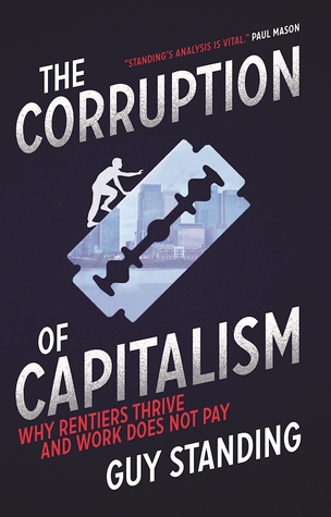 The Corruption of Capitalism: Why Rentiers Thrive and Work Does Not Pay (Hardcover)