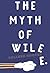 The Myth of Wile E. by Colleen Cooper