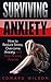 Surviving Anxiety: How to Reduce Stress, Overcome Anxiety, and Stop Anxiety Attacks