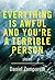 Everything Is Awful and You're a Terrible Person