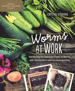 Worms at Work: Harnessing the Awesome Power of Worms with Vermiculture and Vermicomposting (Homegrown City Life)