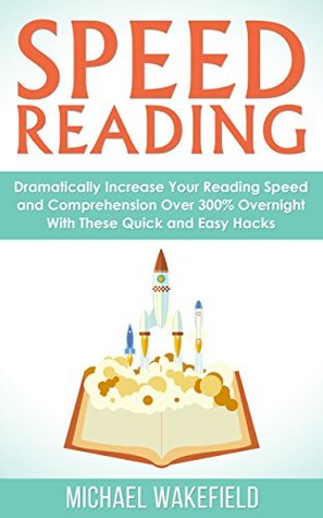 Speed Reading: Dramatically Increase Your Reading Speed and Comprehension Over 300% Overnight With These Quick and Easy Hacks (Kindle Edition)