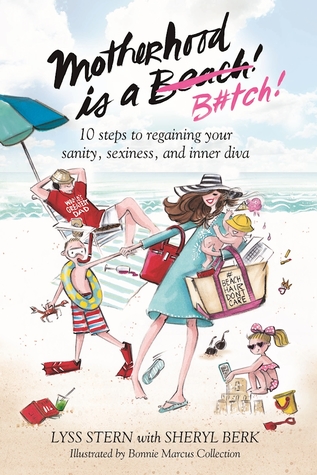 Motherhood Is a B#tch: 10 Steps to Regaining Your Sanity, Sexiness, and Inner Diva