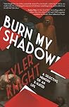 Burn My Shadow: A...