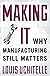 Making It: Why Manufacturin...