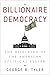Billionaire Democracy: The ...